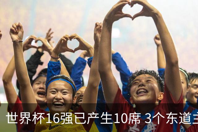 世界杯16强已产生10席 3个东道主全部晋级